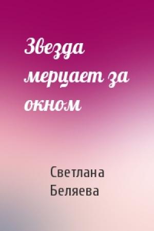 Обложка книги «Звезда мерцает за окном» — Светлана Беляева