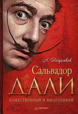 Обложка книги «Сальвадор Дали. Божественный и многоликий» — Александр Петряков