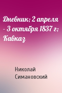 Дневник; 2 апреля - 3 октября 1837 г; Кавказ