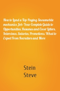 How to Land a Top-Paying Snowmobile mechanics Job: Your Complete Guide to Opportunities, Resumes and Cover Letters, Interviews, Salaries, Promotions, What to Expect From Recruiters and More