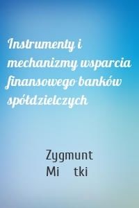 Instrumenty i mechanizmy wsparcia finansowego banków spółdzielczych