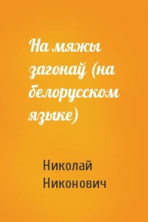 Обложка книги «На мяжы загонаў (на белорусском языке)» — Николай Никонович