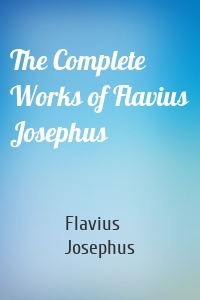 The Complete Works of Flavius Josephus