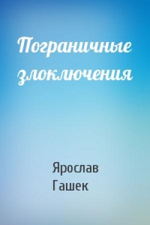 Обложка книги «Пограничные злоключения» — Ярослав Гашек