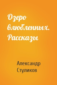 Озеро влюбленных. Рассказы