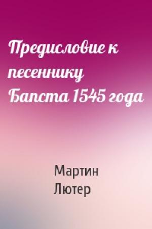 Обложка книги «Предисловие к песеннику Бапста 1545 года» — Мартин Лютер