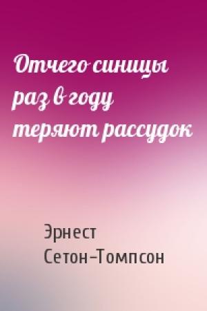 Обложка книги «Отчего синицы раз в году теряют рассудок» — Эрнест Сетон-Томпсон