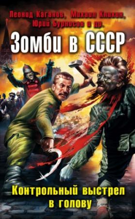Обложка книги «Зомби в СССР. Контрольный выстрел в голову (сборник)» — Юрий Бурносов, Леонид Каганов, Михаил Кликин, Юрий Погуляй, Сергей Волков, Татьяна Томах, Алесь Куламеса, Александр Бачило, Мурад Магомадов, Денис Голиков, Максим Маскаль, Александр Подольский, Алина Голикова, Тимур Алиев