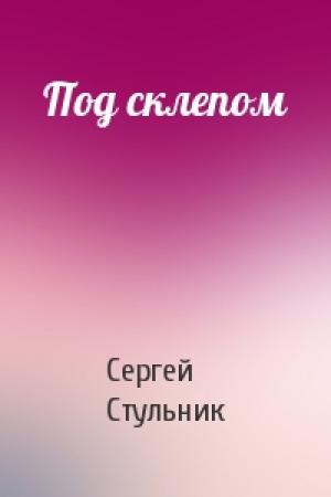Обложка книги «Под склепом» — Сергей Стульник