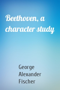Beethoven, a character study