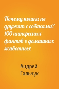 Почему кошки не дружат с собаками? 100 интересных фактов о домашних животных