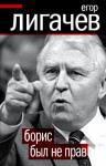 Егор Кузьмич Лигачев - Борис был не прав