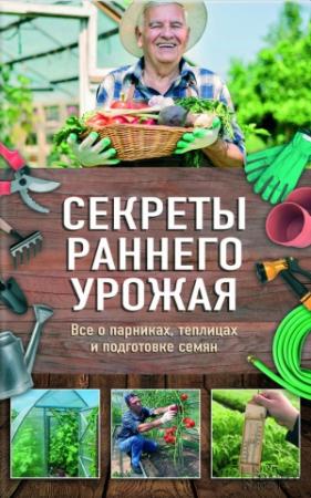 Обложка книги «Секреты раннего урожая. Все о парниках, теплицах и подготовке семян» — Наталья Костина-Кассанелли