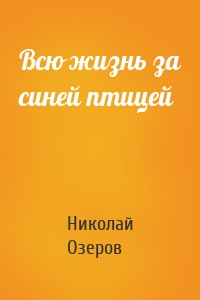 Всю жизнь за синей птицей