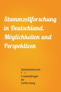 Stammzellforschung in Deutschland. Möglichkeiten und Perspektiven