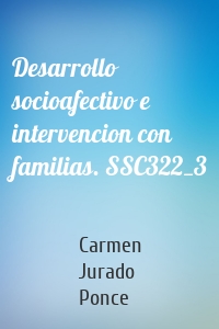 Desarrollo socioafectivo e intervencion con familias. SSC322_3