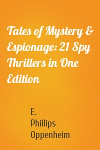 Tales of Mystery & Espionage: 21 Spy Thrillers in One Edition