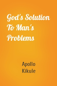 God's Solution To Man's Problems