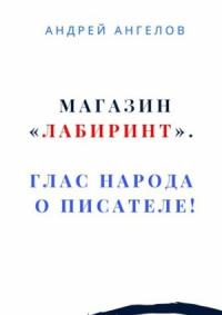 Андрей Ангелов - Магазин «Лабиринт». Глас народа о писателе!