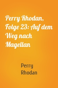 Perry Rhodan, Folge 23: Auf dem Weg nach Magellan