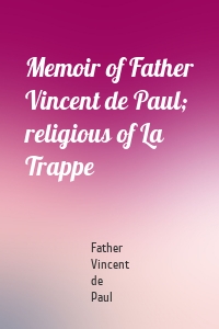 Memoir of Father Vincent de Paul; religious of La Trappe