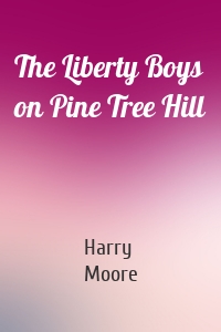 The Liberty Boys on Pine Tree Hill