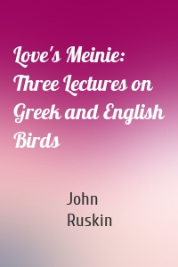 Love's Meinie: Three Lectures on Greek and English Birds