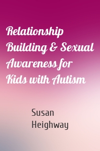 Relationship Building & Sexual Awareness for Kids with Autism