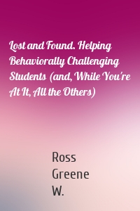 Lost and Found. Helping Behaviorally Challenging Students (and, While You're At It, All the Others)