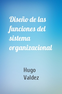 Diseño de las funciones del sistema organizacional