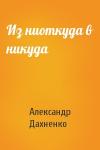 Александр Дахненко - Из ниоткуда в никуда