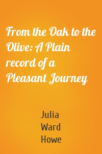 From the Oak to the Olive: A Plain record of a Pleasant Journey