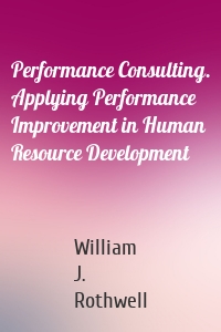 Performance Consulting. Applying Performance Improvement in Human Resource Development