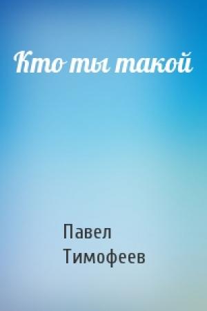 Обложка книги «Кто ты такой» — Павел Тимофеев