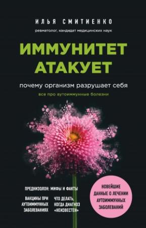 Обложка книги «Иммунитет атакует. Почему организм разрушает себя» — Илья Смитиенко