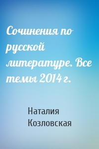 Сочинения по русской литературе. Все темы 2014 г.