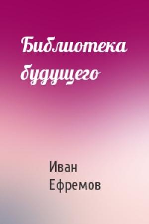 Обложка книги «Библиотека будущего» — Иван Ефремов