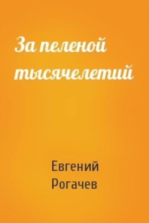 Обложка книги «За пеленой тысячелетий» — Евгений Николаевич Рогачев