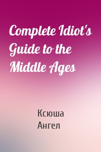 Complete Idiot's Guide to the Middle Ages