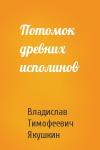 Владислав Тимофеевич Якушкин - Потомок древних исполинов