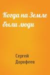 Сергей Дорофеев - Когда на Земле были люди