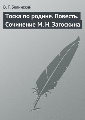 Обложка книги «Тоска по родине. Повесть. Сочинение М. Н. Загоскина» — Виссарион Белинский