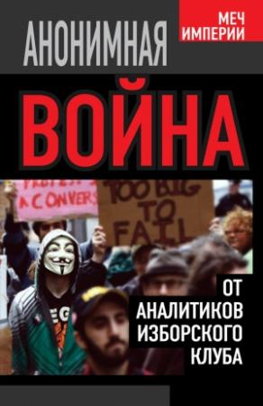 Обложка книги «Анонимная война. От аналитиков Изборского клуба» — Андрей Кобяков, Маринэ Восканян, Константин Черемных