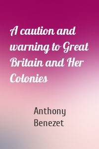 A caution and warning to Great Britain and Her Colonies