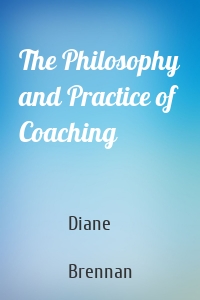 The Philosophy and Practice of Coaching