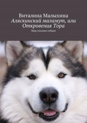 Обложка книги «Аляскинский маламут, или Откровения Тора [Мир глазами собаки]» — Виталина Малыхина