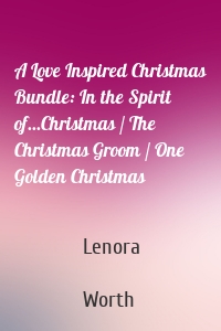 A Love Inspired Christmas Bundle: In the Spirit of...Christmas / The Christmas Groom / One Golden Christmas