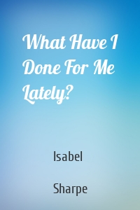 What Have I Done For Me Lately?