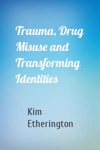 Trauma, Drug Misuse and Transforming Identities