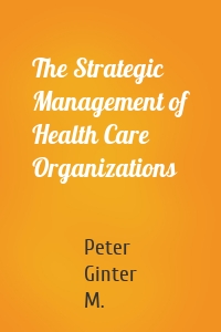 The Strategic Management of Health Care Organizations